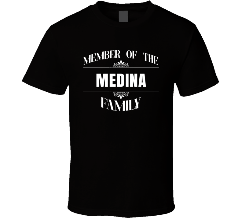 Member Of The Medina Family Last Name Personalized Custom T Shirt Member Of The Medina Family Last Name Personalized Custom T Shirt