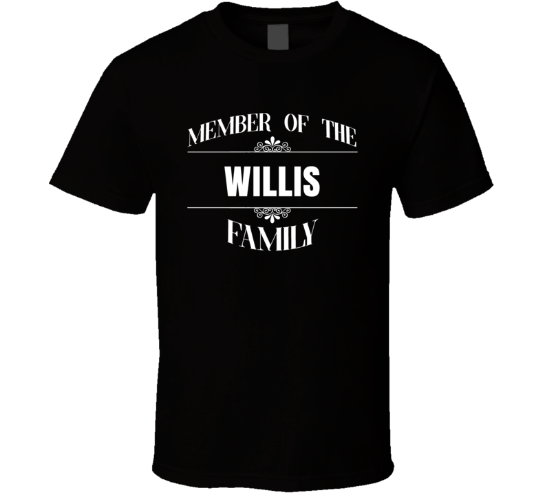 Member Of The Willis Family Last Name Personalized Custom T Shirt Member Of The Willis Family Last Name Personalized Custom T Shirt