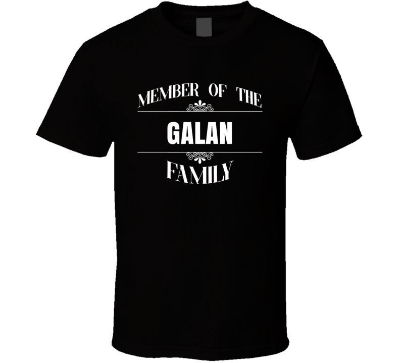 Member Of The Galan Family Last Name Personalized Custom T Shirt Member Of The Galan Family Last Name Personalized Custom T Shirt