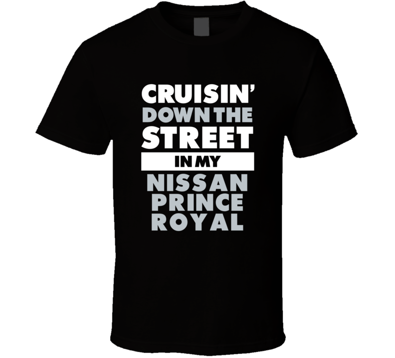 Cruisin Down The Street In My Nissan Prince Royal Straight Outta Compt Cruisin Down The Street In My Nissan Prince Royal Straight Outta Compt