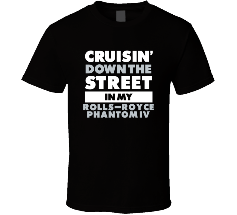 Cruisin Down The Street In My Rolls-Royce Phantom Iv Straight Outta Co Cruisin Down The Street In My Rolls-Royce Phantom Iv Straight Outta Co