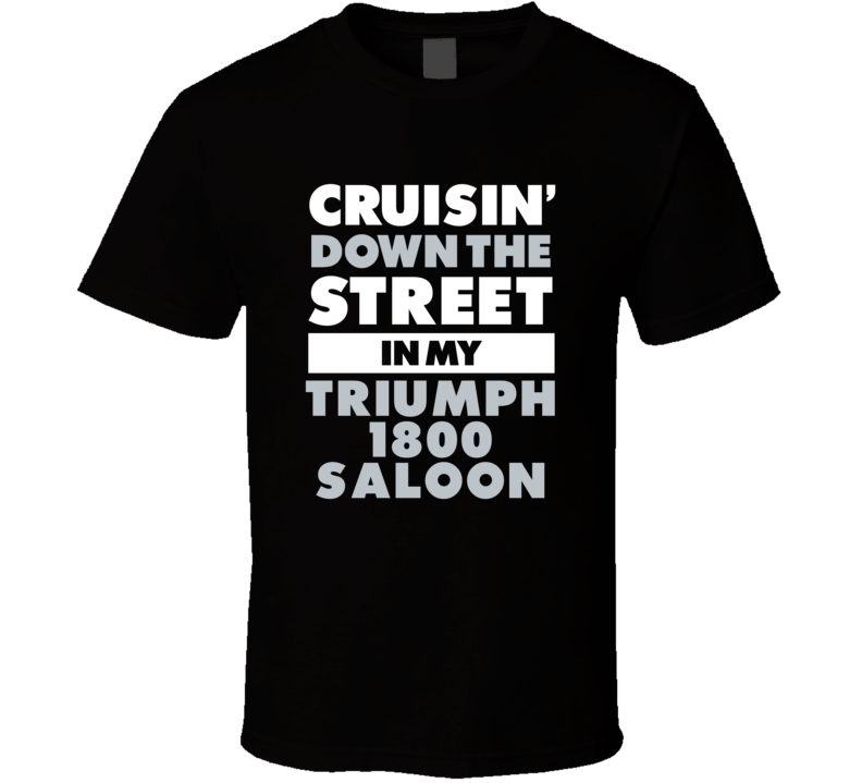 Cruisin Down The Street In My Triumph 1800 Saloon Straight Outta Compt Cruisin Down The Street In My Triumph 1800 Saloon Straight Outta Compt