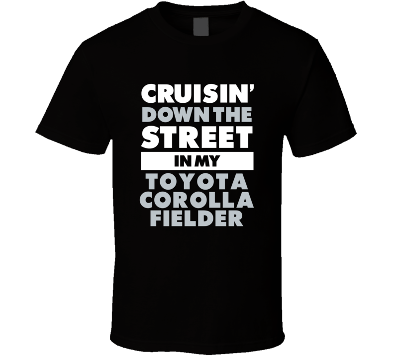 Cruisin Down The Street In My Toyota Corolla Fielder Straight Outta Co Cruisin Down The Street In My Toyota Corolla Fielder Straight Outta Co