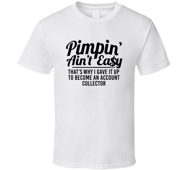 Pimpin Ain't Easy Became An Account Collector Funny Job T Shirt