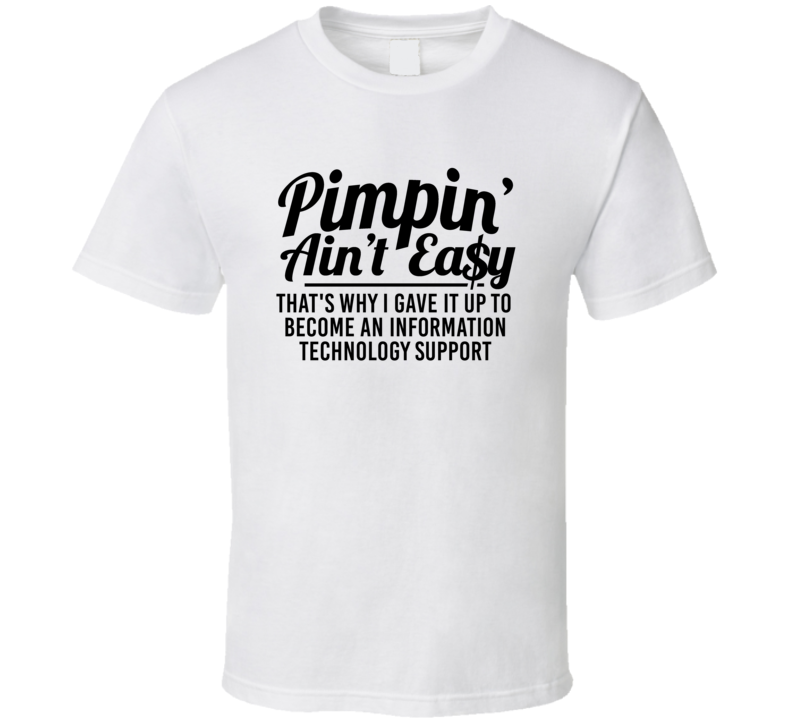 Pimpin Ain't Easy Became An Information Technology Support Funny Job T Pimpin Ain't Easy Became An Information Technology Support Funny Job T