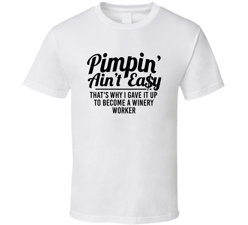 Pimpin Ain't Easy Became A Winery Worker Funny Job T Shirt Pimpin Ain't Easy Became A Winery Worker Funny Job T Shirt
