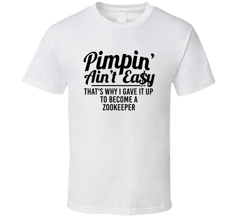 Pimpin Ain't Easy Became A Zookeeper Funny Job T Shirt Pimpin Ain't Easy Became A Zookeeper Funny Job T Shirt
