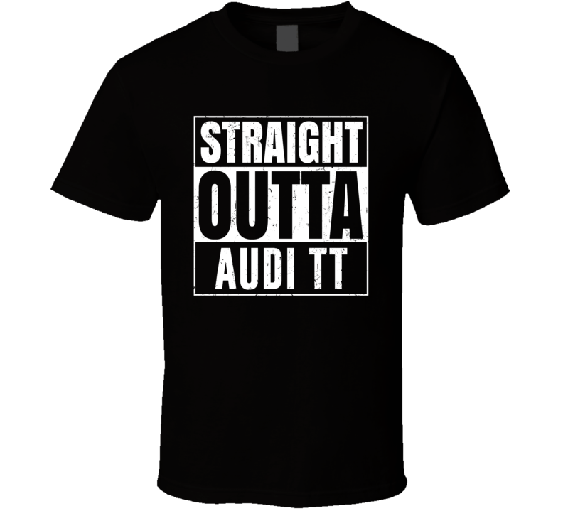 Straight Outta Audi TT Compton Parody Car Lover Fan T Shirt Straight Outta Audi TT Compton Parody Car Lover Fan T Shirt