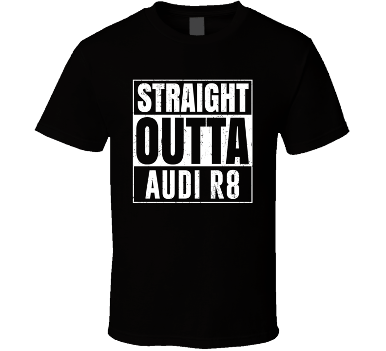 Straight Outta Audi R8 Compton Parody Car Lover Fan T Shirt Straight Outta Audi R8 Compton Parody Car Lover Fan T Shirt