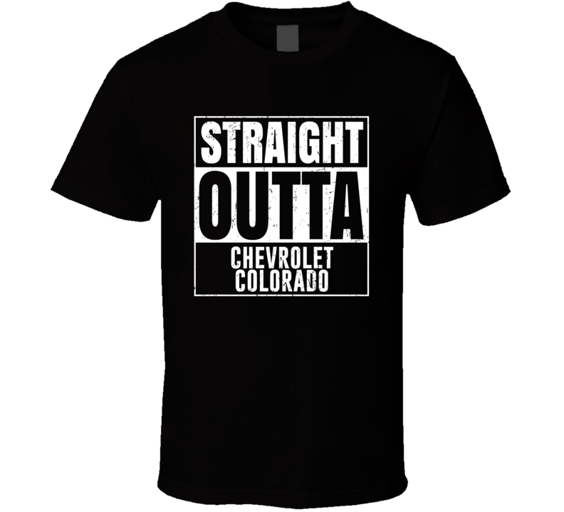 Straight Outta Chevrolet Colorado Compton Parody Car Lover Fan T Shirt Straight Outta Chevrolet Colorado Compton Parody Car Lover Fan T Shirt