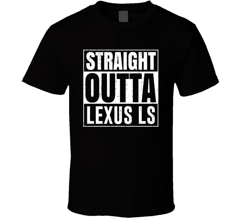 Straight Outta Lexus LS Compton Parody Car Lover Fan T Shirt