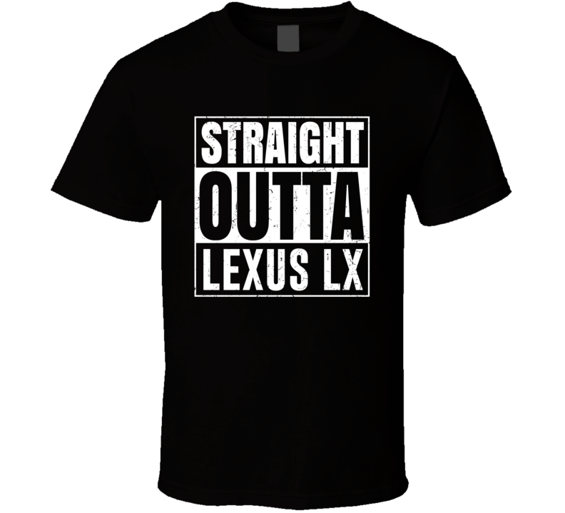 Straight Outta Lexus LX Compton Parody Car Lover Fan T Shirt Straight Outta Lexus LX Compton Parody Car Lover Fan T Shirt