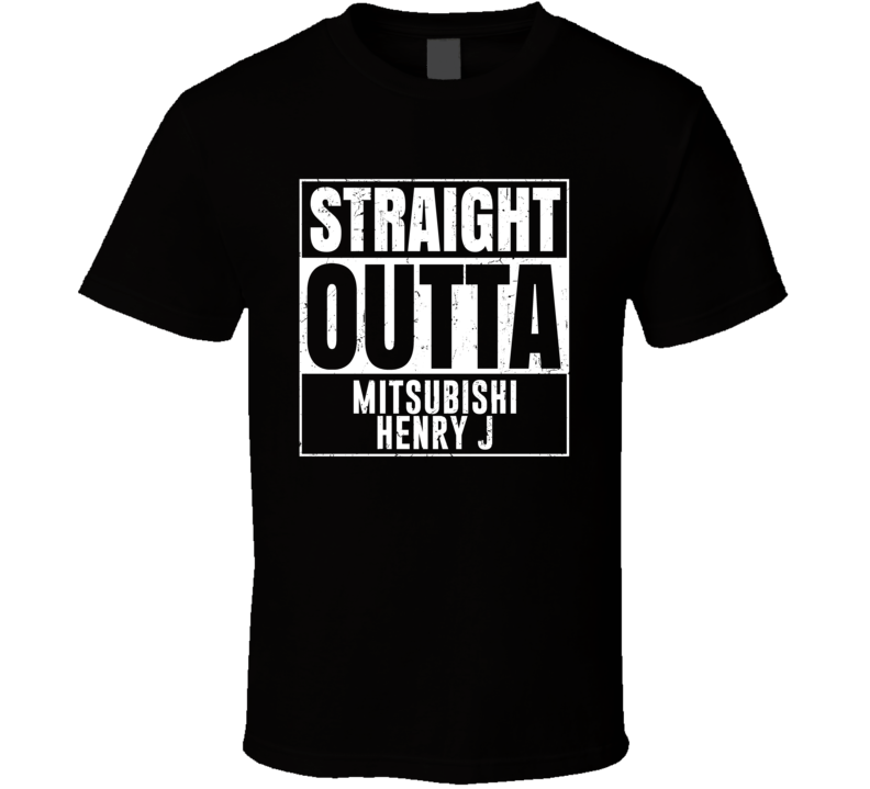 Straight Outta Mitsubishi Henry J Compton Parody Car Lover Fan T Shirt Straight Outta Mitsubishi Henry J Compton Parody Car Lover Fan T Shirt