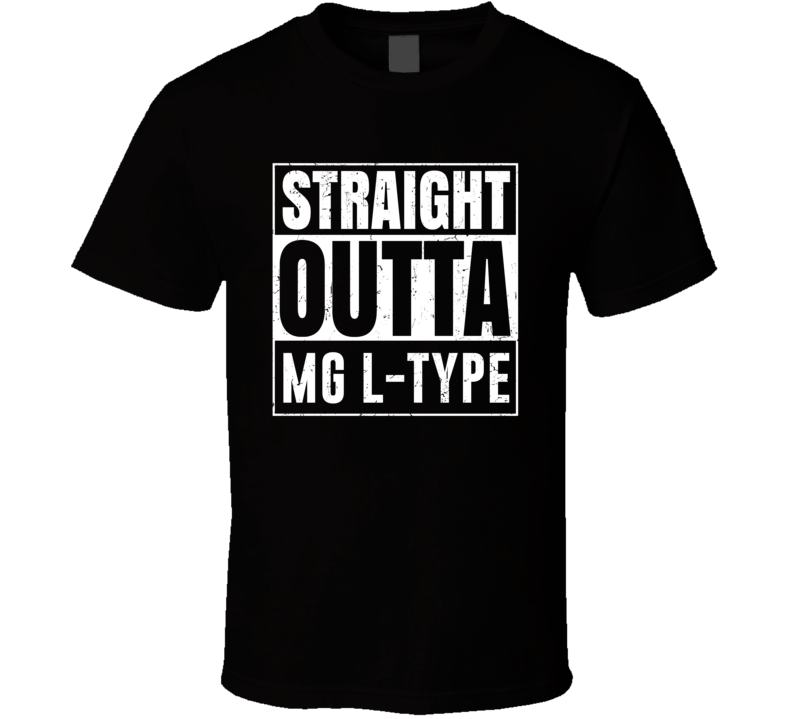 Straight Outta MG L-type Compton Parody Car Lover Fan T Shirt Straight Outta MG L-type Compton Parody Car Lover Fan T Shirt