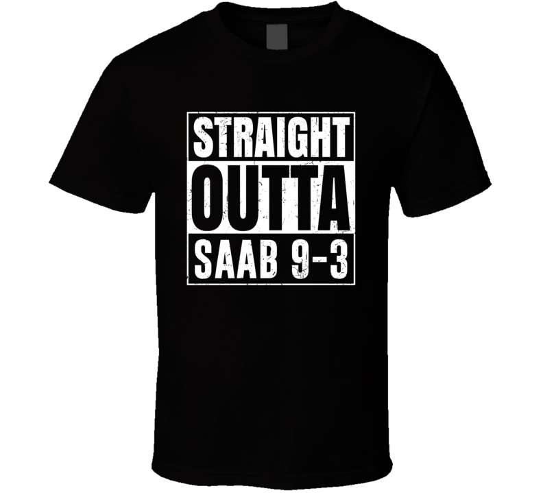 Straight Outta Saab 9-3 Compton Parody Car Lover Fan T Shirt Straight Outta Saab 9-3 Compton Parody Car Lover Fan T Shirt