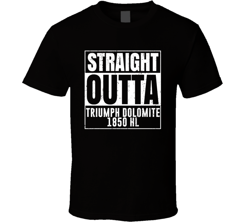 Straight Outta Triumph Dolomite 1850 HL Compton Parody Car Lover Fan T Straight Outta Triumph Dolomite 1850 HL Compton Parody Car Lover Fan T