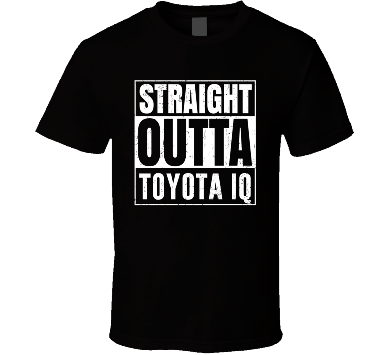 Straight Outta Toyota iQ Compton Parody Car Lover Fan T Shirt Straight Outta Toyota iQ Compton Parody Car Lover Fan T Shirt