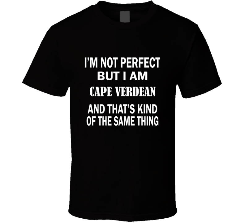 I'm Not Perfect But I Am CAPE VERDEAN and That's Kind of The Same Thin I'm Not Perfect But I Am CAPE VERDEAN and That's Kind of The Same Thin