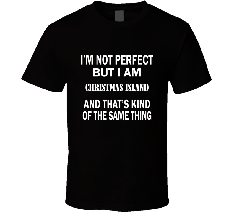 I'm Not Perfect But I Am CHRISTMAS ISLAND and That's Kind of The Same I'm Not Perfect But I Am CHRISTMAS ISLAND and That's Kind of The Same