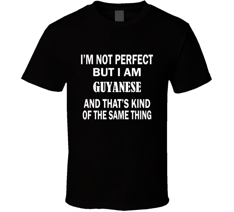 I'm Not Perfect But I Am GUYANESE and That's Kind of The Same Thing T-Shirt