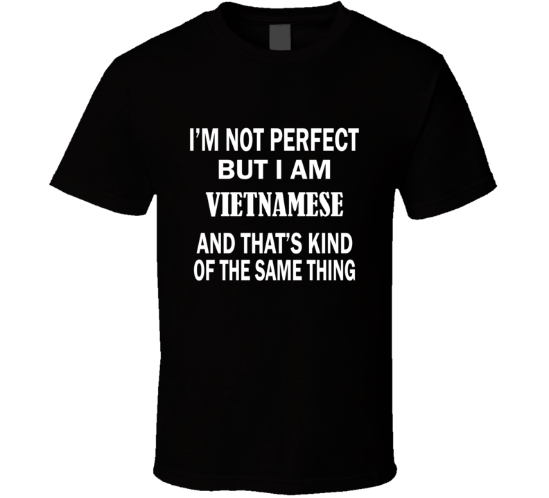 I'm Not Perfect But I Am VIETNAMESE and That's Kind of The Same Thing I'm Not Perfect But I Am VIETNAMESE and That's Kind of The Same Thing