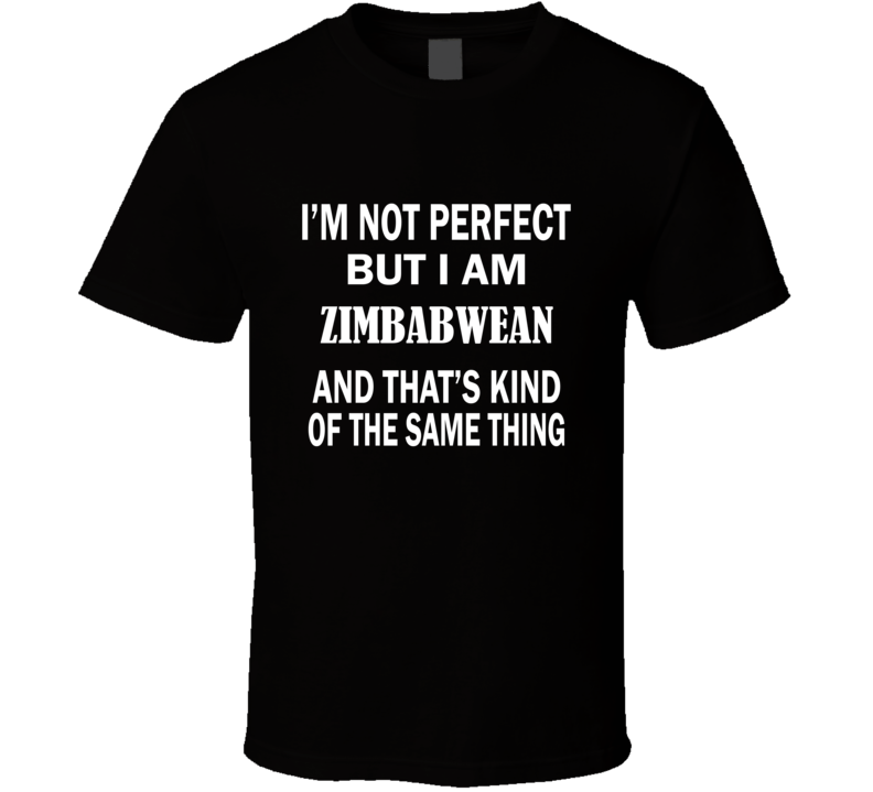 I'm Not Perfect But I Am ZIMBABWEAN and That's Kind of The Same Thing I'm Not Perfect But I Am ZIMBABWEAN and That's Kind of The Same Thing
