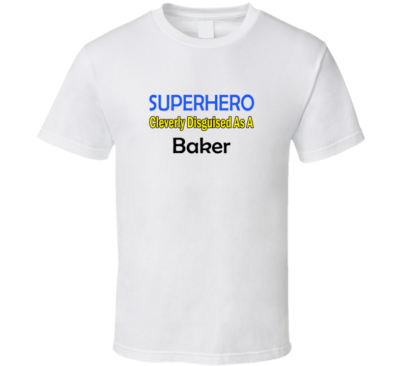 SuperHero Cleverly Disguised As A Baker T-Shirt