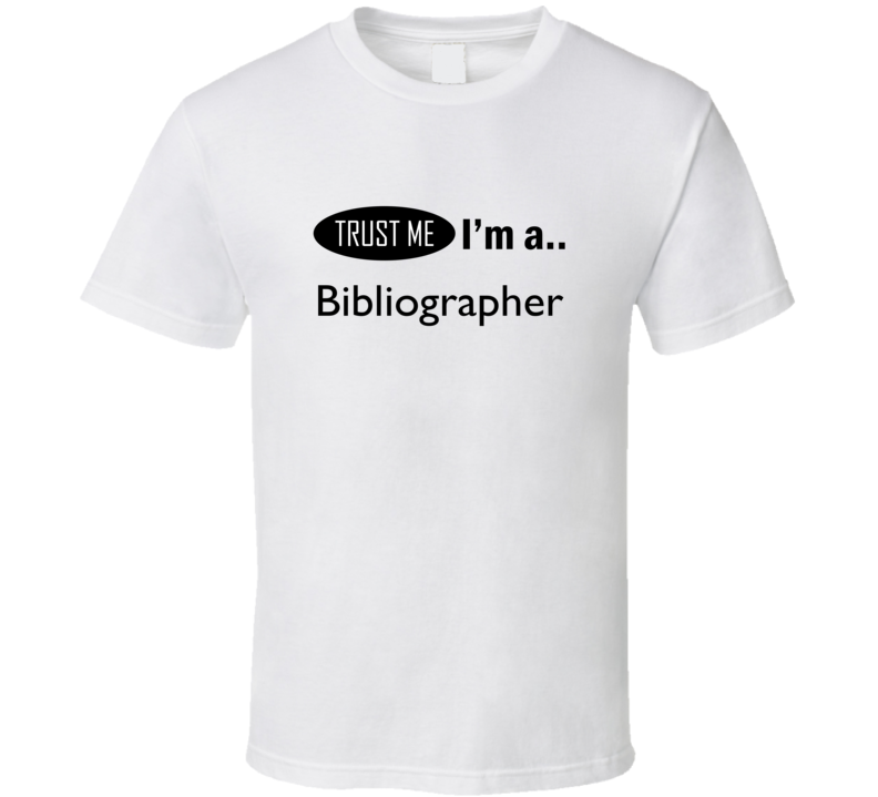 Trust Me I Am A Bibliographer T-Shirt Trust Me I Am A Bibliographer T-Shirt