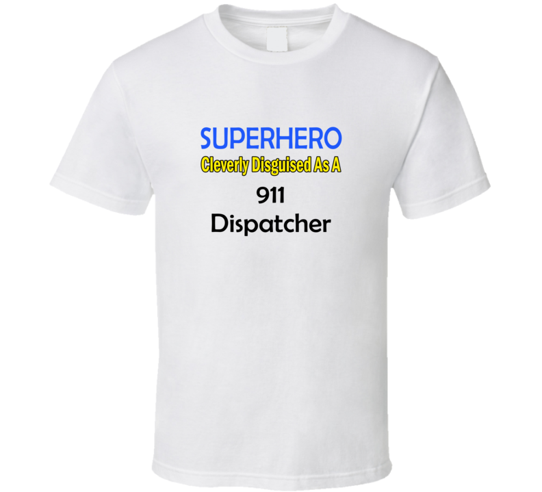 SuperHero Cleverly Disguised As A 911 Dispatcher T-Shirt SuperHero Cleverly Disguised As A 911 Dispatcher T-Shirt