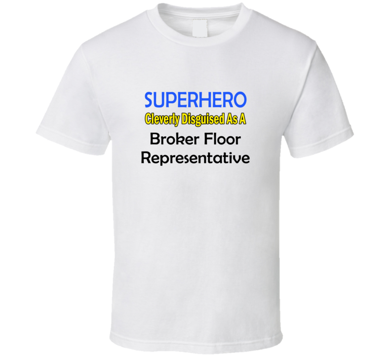 SuperHero Cleverly Disguised As A Broker Floor Representative T-Shirt SuperHero Cleverly Disguised As A Broker Floor Representative T-Shirt