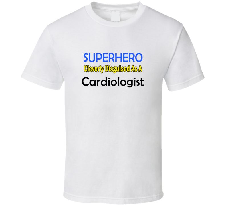 SuperHero Cleverly Disguised As A Cardiologist T-Shirt