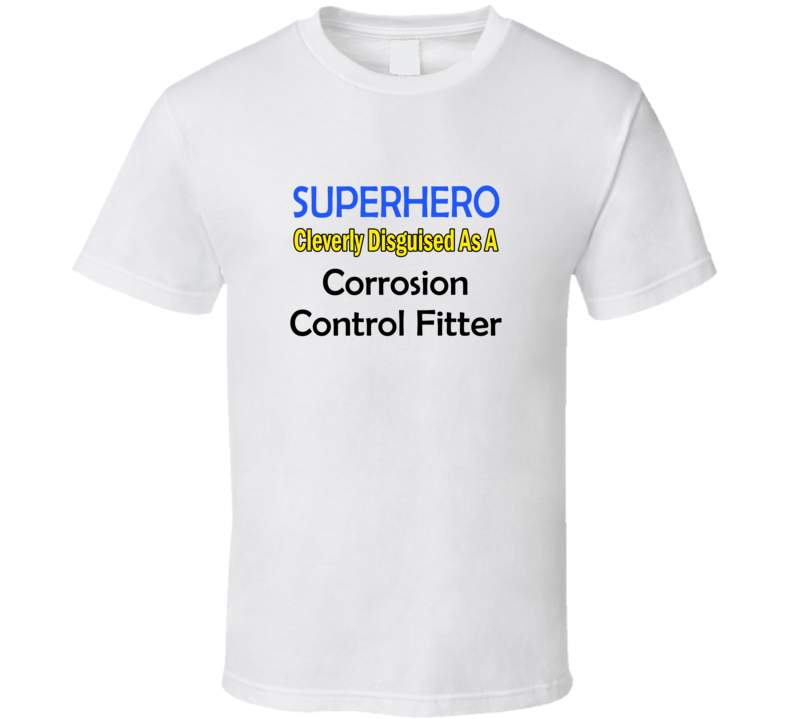 SuperHero Cleverly Disguised As A Corrosion Control Fitter T-Shirt SuperHero Cleverly Disguised As A Corrosion Control Fitter T-Shirt