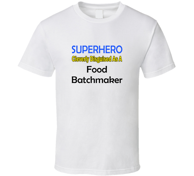 SuperHero Cleverly Disguised As A Food Batchmaker T-Shirt SuperHero Cleverly Disguised As A Food Batchmaker T-Shirt