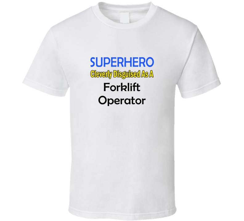 SuperHero Cleverly Disguised As A Forklift Operator T-Shirt SuperHero Cleverly Disguised As A Forklift Operator T-Shirt