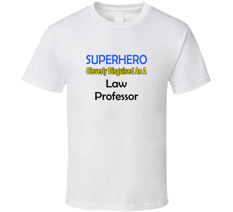 SuperHero Cleverly Disguised As A Law Professor T-Shirt SuperHero Cleverly Disguised As A Law Professor T-Shirt