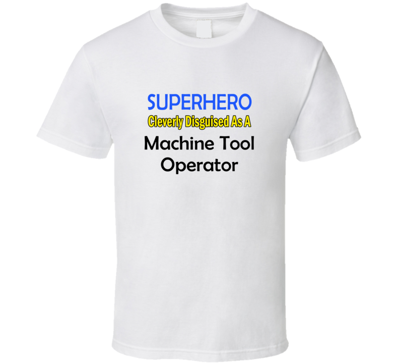 SuperHero Cleverly Disguised As A Machine Tool Operator T-Shirt