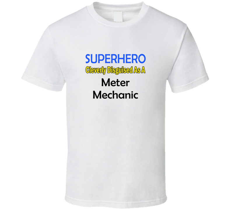 SuperHero Cleverly Disguised As A Meter Mechanic T-Shirt SuperHero Cleverly Disguised As A Meter Mechanic T-Shirt