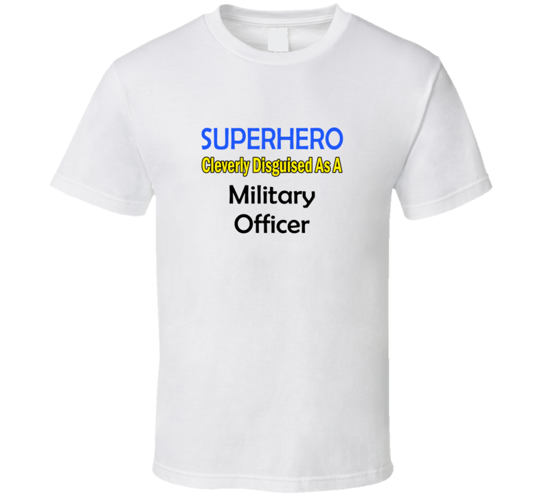 SuperHero Cleverly Disguised As A Military Officer T-Shirt SuperHero Cleverly Disguised As A Military Officer T-Shirt