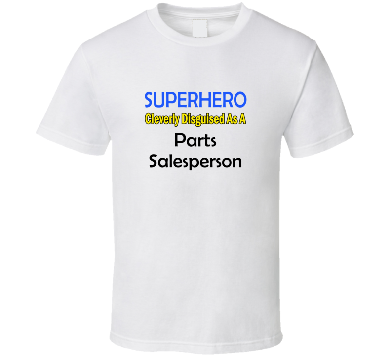 SuperHero Cleverly Disguised As A Parts Salesperson T-Shirt SuperHero Cleverly Disguised As A Parts Salesperson T-Shirt