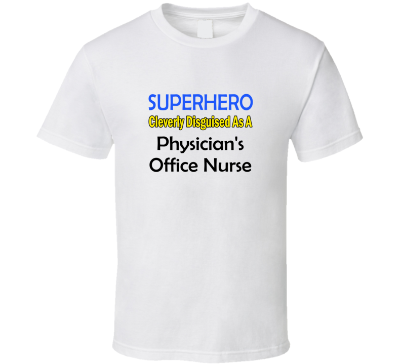 SuperHero Cleverly Disguised As A Physician's Office Nurse T-Shirt SuperHero Cleverly Disguised As A Physician's Office Nurse T-Shirt