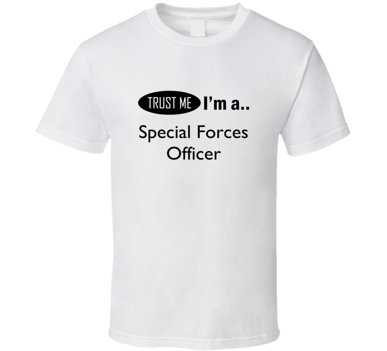 Trust Me I Am A Special Forces Officer T-Shirt Trust Me I Am A Special Forces Officer T-Shirt