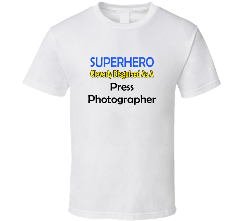 SuperHero Cleverly Disguised As A Press Photographer T-Shirt SuperHero Cleverly Disguised As A Press Photographer T-Shirt