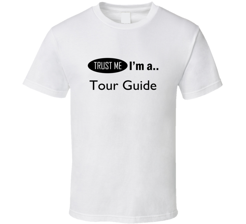 Trust Me I Am A Tour Guide T-Shirt Trust Me I Am A Tour Guide T-Shirt