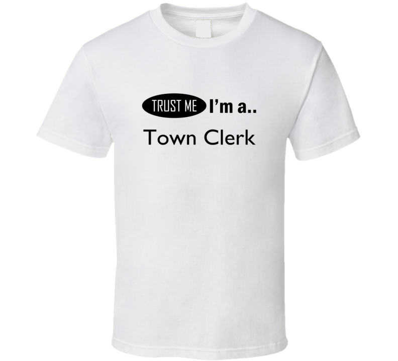 Trust Me I Am A Town Clerk T-Shirt