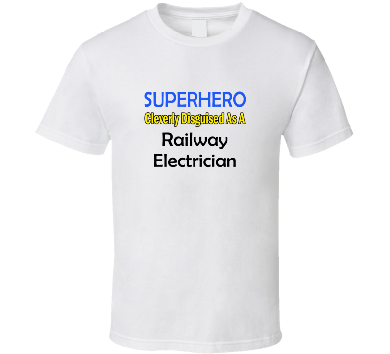 SuperHero Cleverly Disguised As A Railway Electrician T-Shirt SuperHero Cleverly Disguised As A Railway Electrician T-Shirt