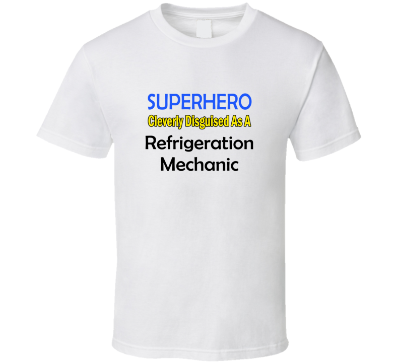 SuperHero Cleverly Disguised As A Refrigeration Mechanic T-Shirt SuperHero Cleverly Disguised As A Refrigeration Mechanic T-Shirt