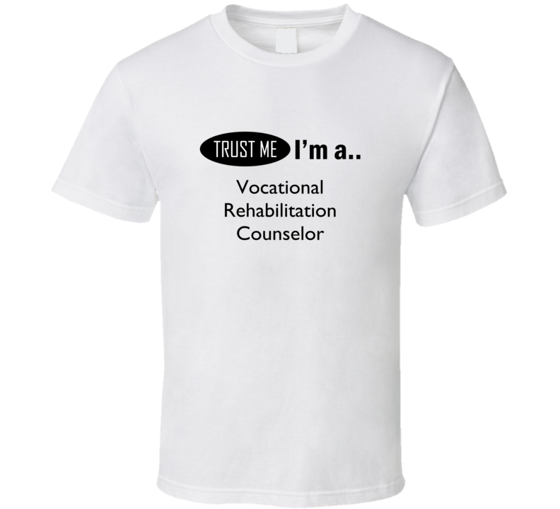 Trust Me I Am A Vocational Rehabilitation Counselor T-Shirt Trust Me I Am A Vocational Rehabilitation Counselor T-Shirt