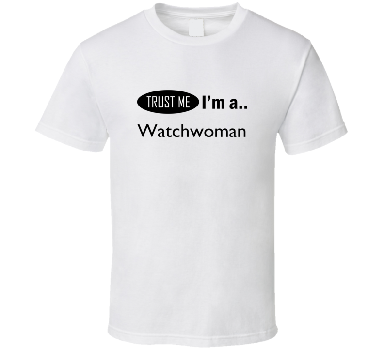 Trust Me I Am A Watchwoman T-Shirt Trust Me I Am A Watchwoman T-Shirt