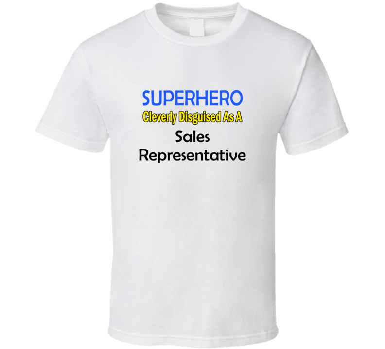 SuperHero Cleverly Disguised As A Sales Representative T-Shirt SuperHero Cleverly Disguised As A Sales Representative T-Shirt