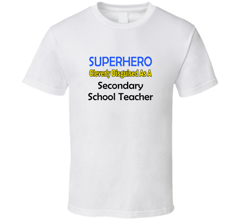 SuperHero Cleverly Disguised As A Secondary School Teacher T-Shirt SuperHero Cleverly Disguised As A Secondary School Teacher T-Shirt